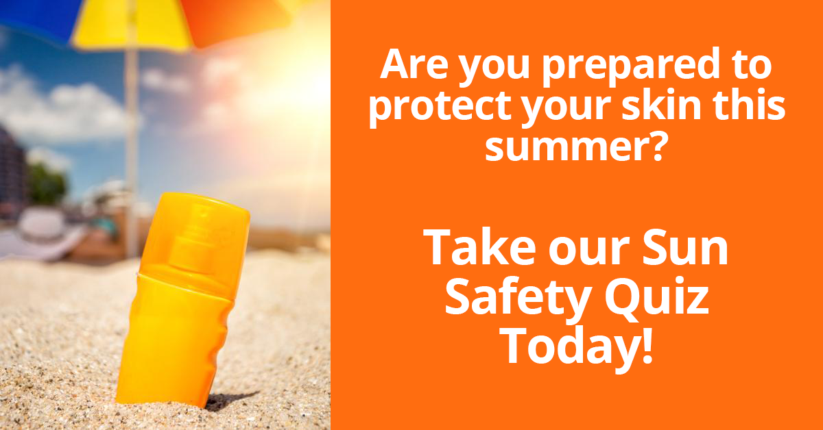 Sun Safety QuizGet ready for summer by testing your sun safety