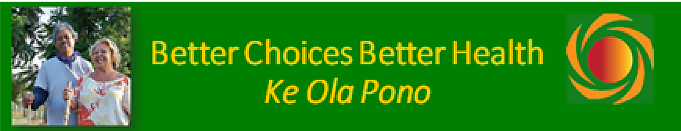 Better Choices Better Health. Ke Ola Pono